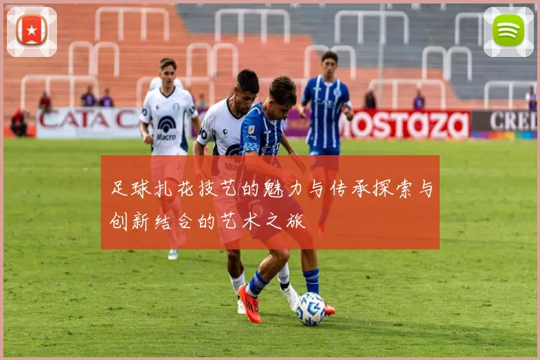 足球扎花技艺的魅力与传承探索与创新结合的艺术之旅