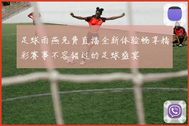 足球雨燕免费直播全新体验畅享精彩赛事不容错过的足球盛宴